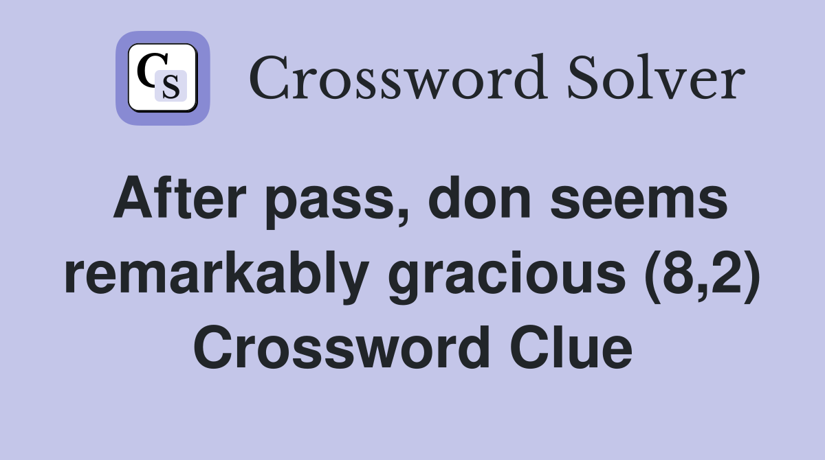 After pass, don seems remarkably gracious (8,2) Crossword Clue