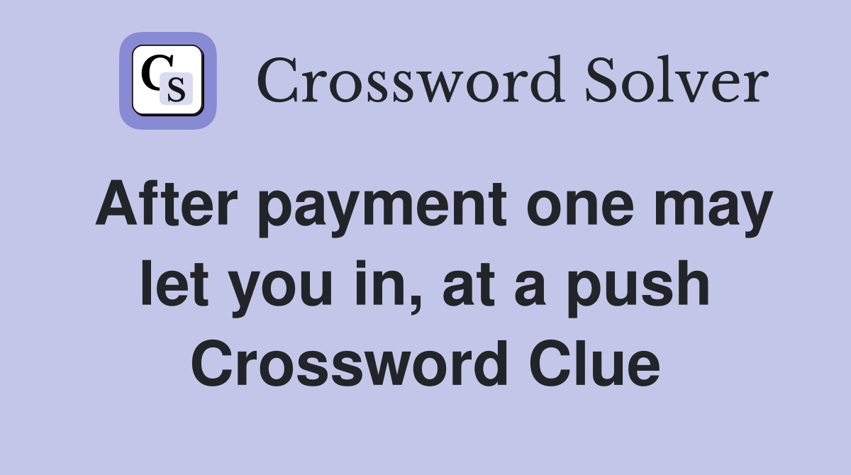 After payment one may let you in, at a push Crossword Clue