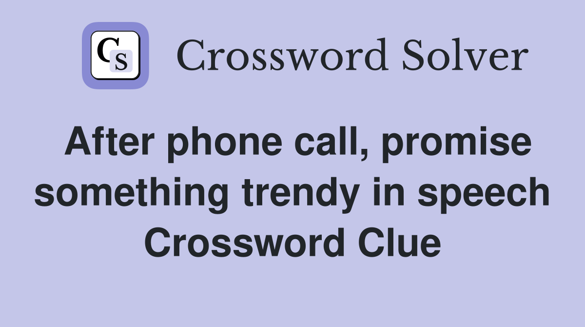 After phone call, promise something trendy in speech Crossword Clue