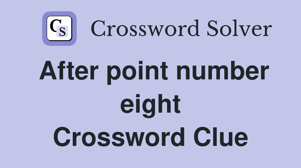 After point number eight Crossword Clue