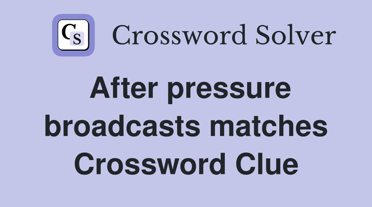 After pressure broadcasts matches Crossword Clue
