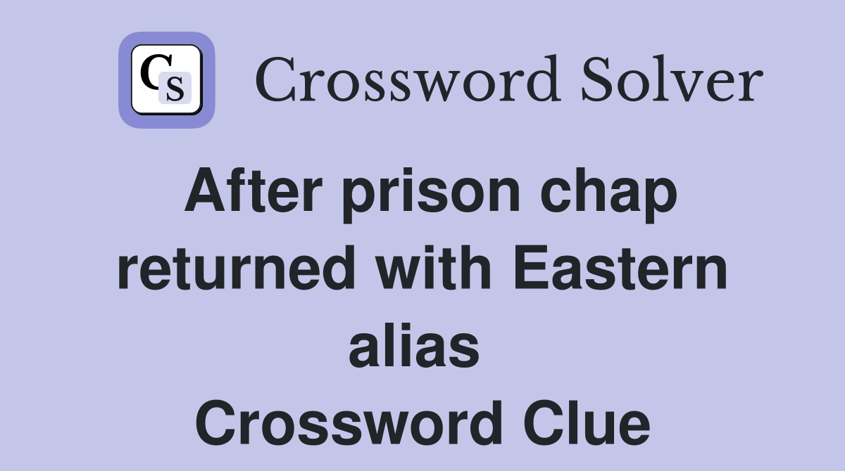 After prison chap returned with Eastern alias  Crossword Clue