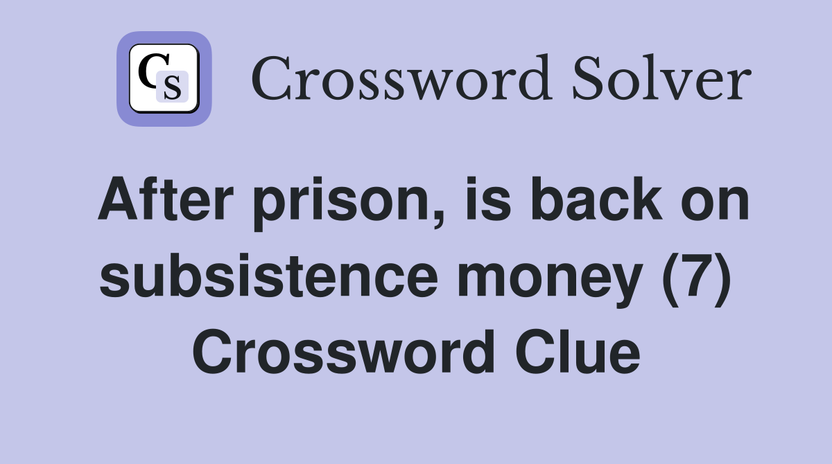 After prison, is back on subsistence money (7) Crossword Clue