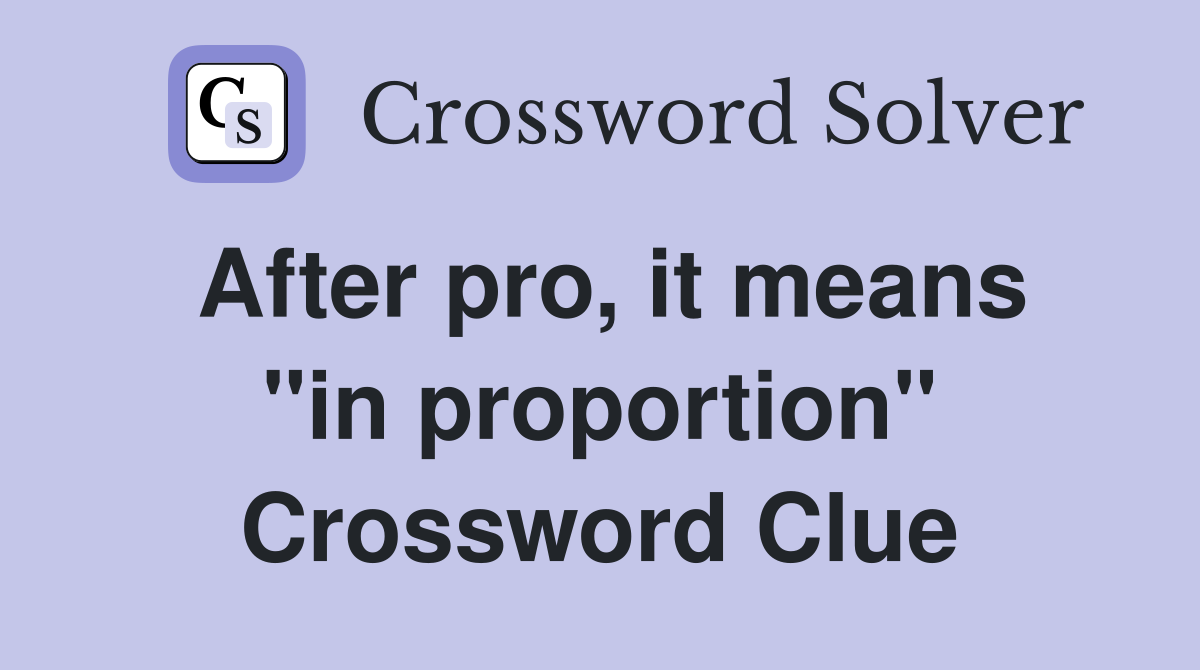 After pro, it means "in proportion" Crossword Clue
