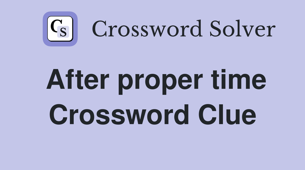 After proper time Crossword Clue