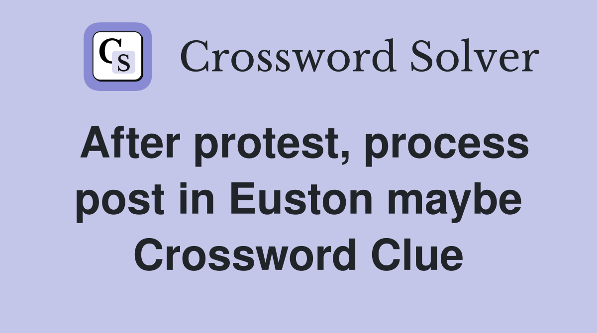 After protest, process post in Euston maybe Crossword Clue