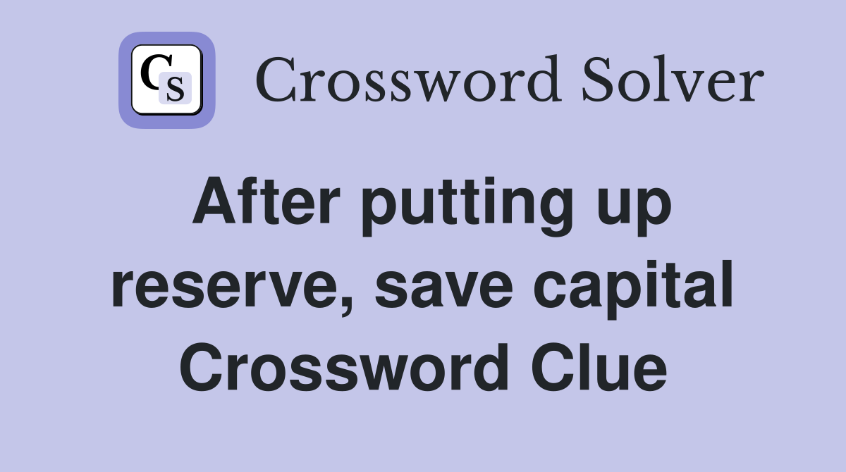 After putting up reserve, save capital Crossword Clue
