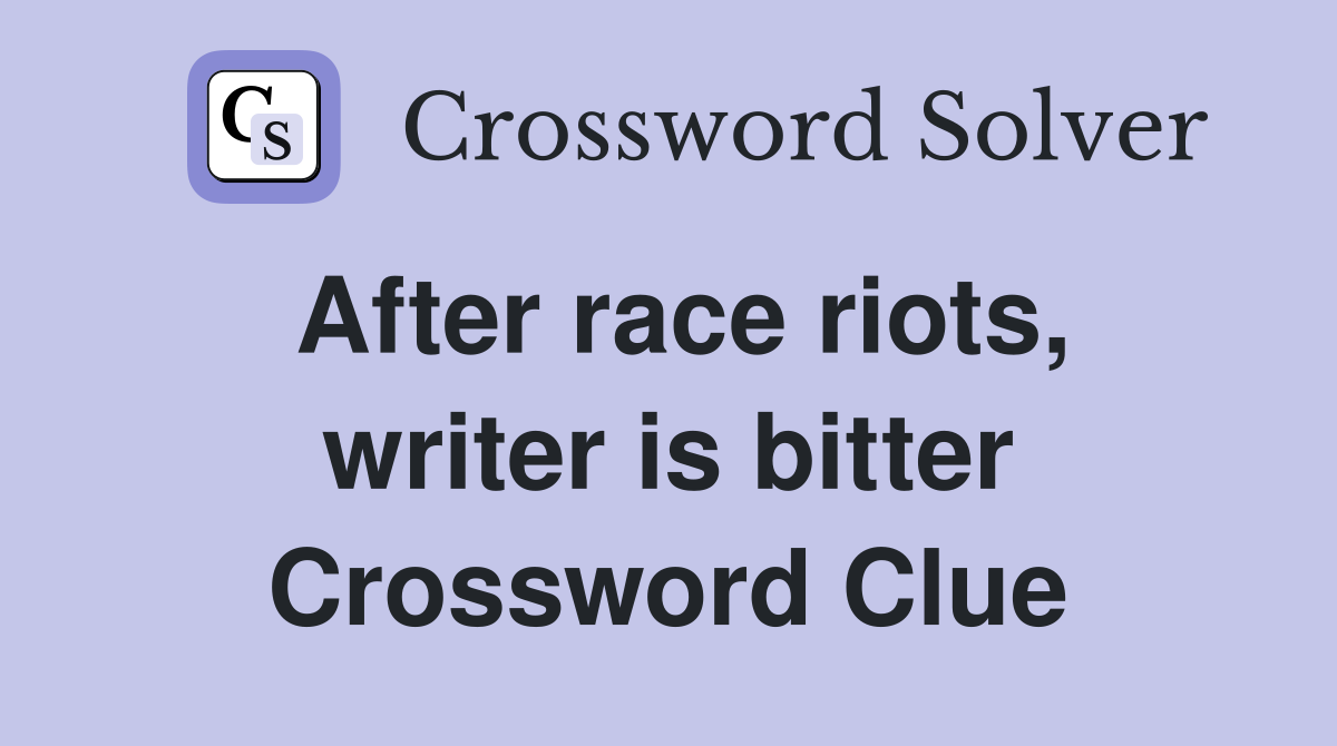 After race riots, writer is bitter Crossword Clue
