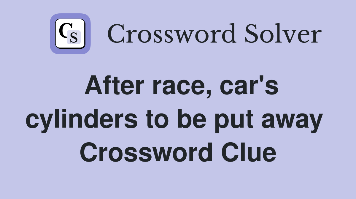 After race, car's cylinders to be put away  Crossword Clue