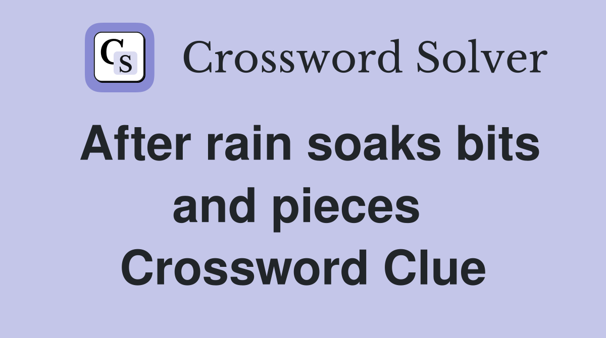 After rain soaks bits and pieces  Crossword Clue