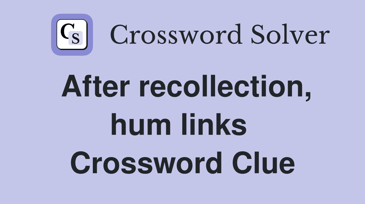After recollection, hum links  Crossword Clue
