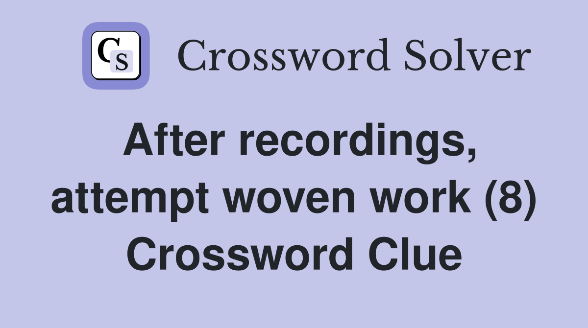 After recordings, attempt woven work (8) Crossword Clue
