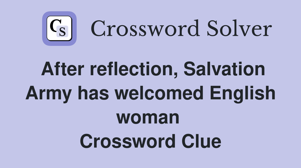 After reflection, Salvation Army has welcomed English woman  Crossword Clue