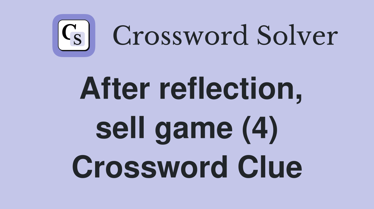 After reflection, sell game (4) Crossword Clue