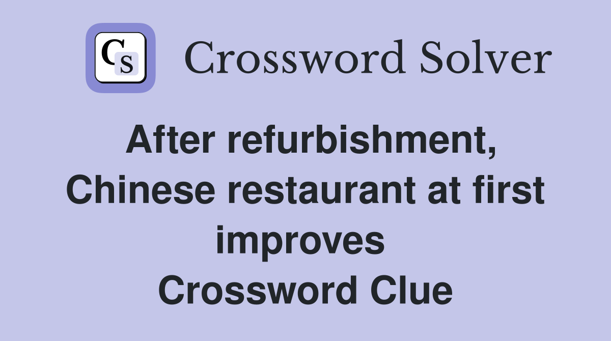 After refurbishment, Chinese restaurant at first improves  Crossword Clue