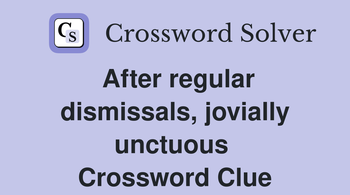 After regular dismissals, jovially unctuous  Crossword Clue