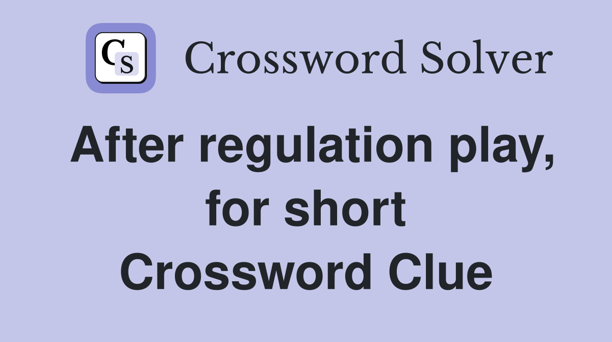 After regulation play, for short Crossword Clue