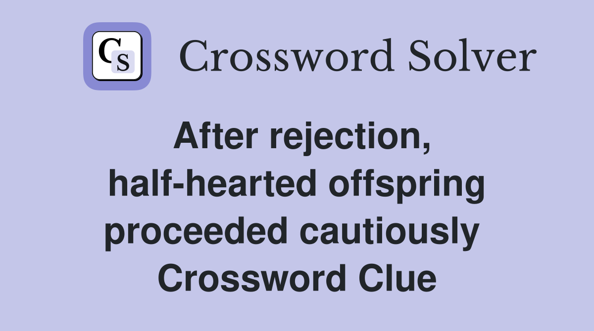 After rejection, half-hearted offspring proceeded cautiously  Crossword Clue