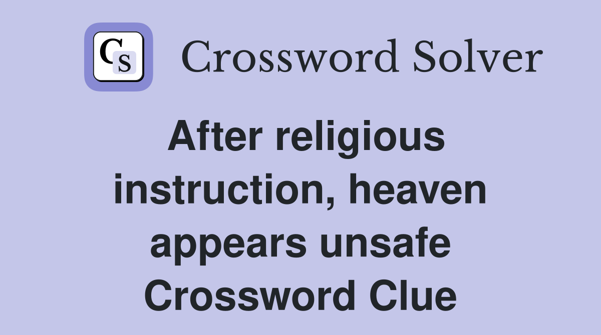 After religious instruction, heaven appears unsafe Crossword Clue