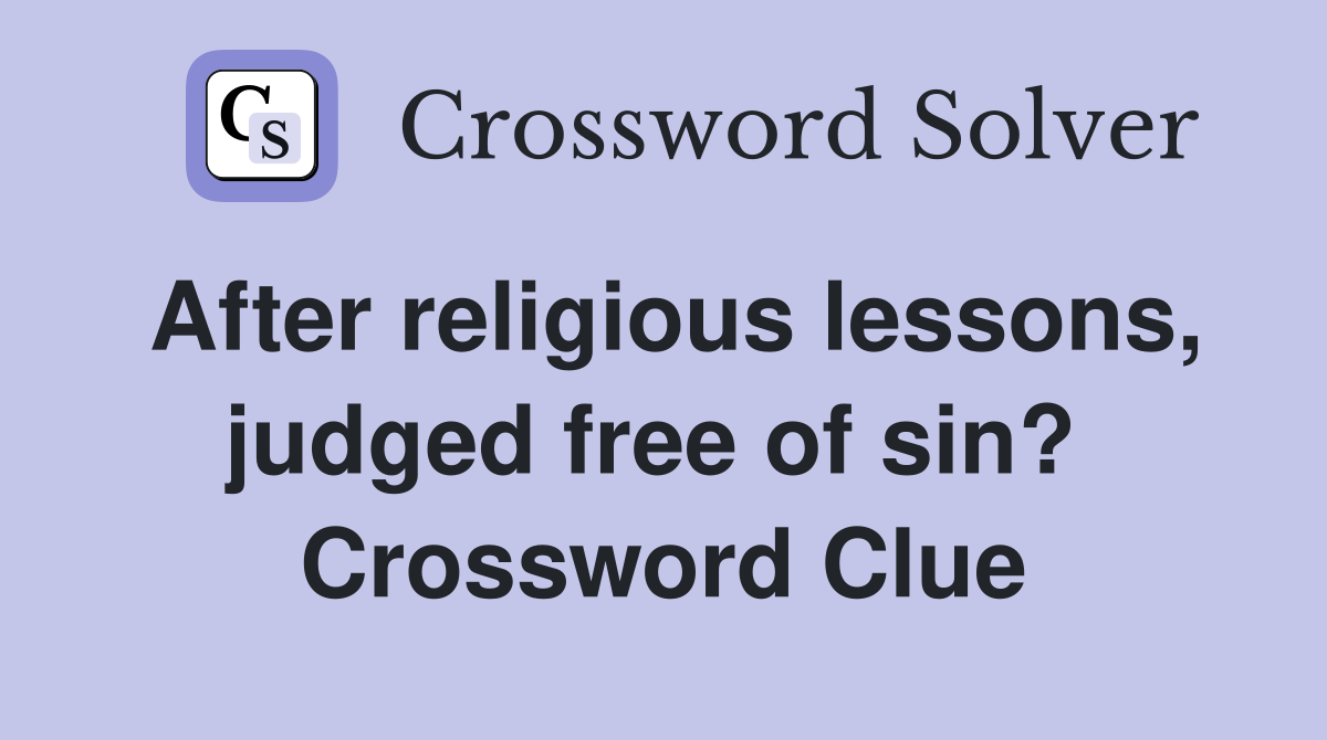 After religious lessons, judged free of sin?  Crossword Clue
