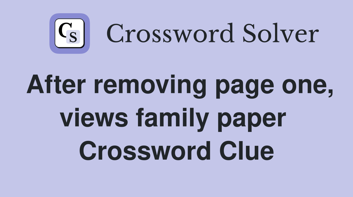 After removing page one, views family paper  Crossword Clue