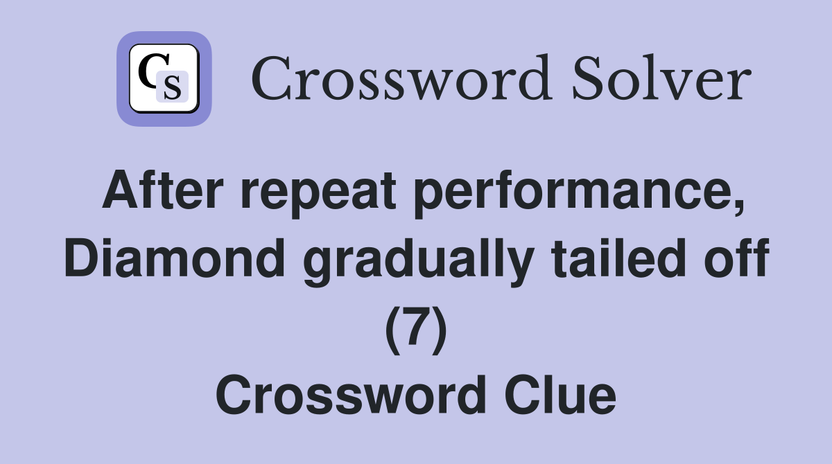 After repeat performance, Diamond gradually tailed off (7) Crossword Clue