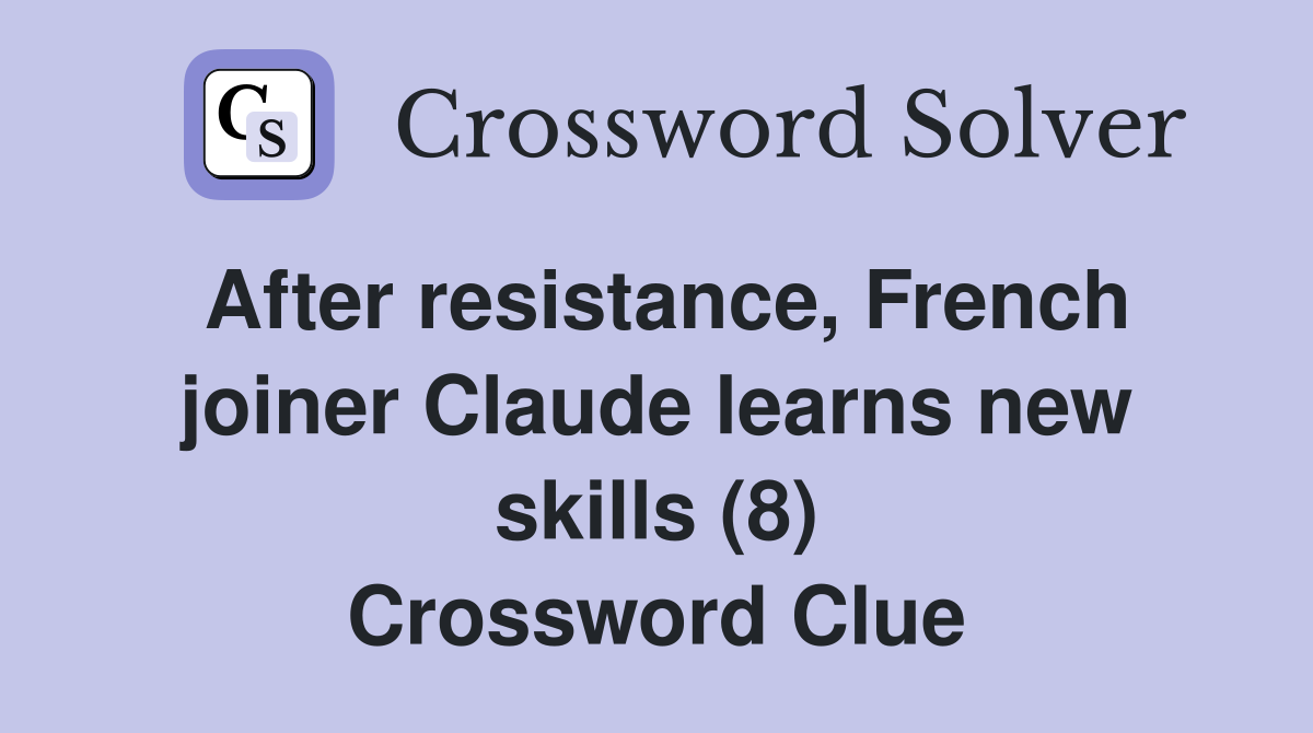 After resistance, French joiner Claude learns new skills (8) Crossword Clue