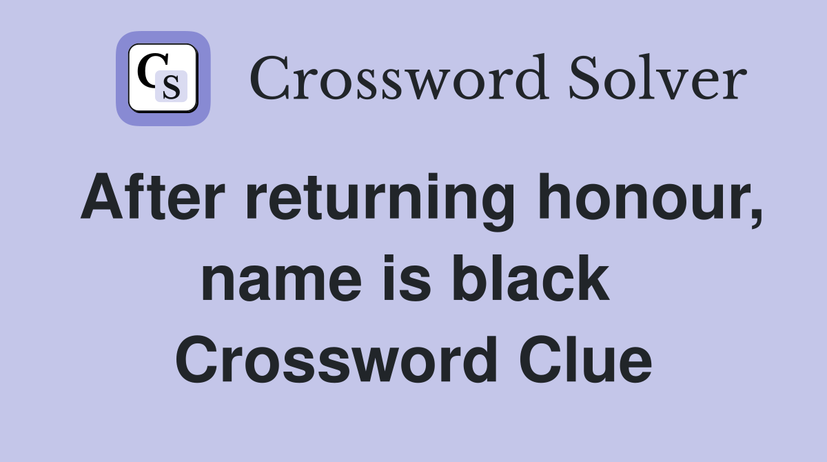 After returning honour, name is black  Crossword Clue