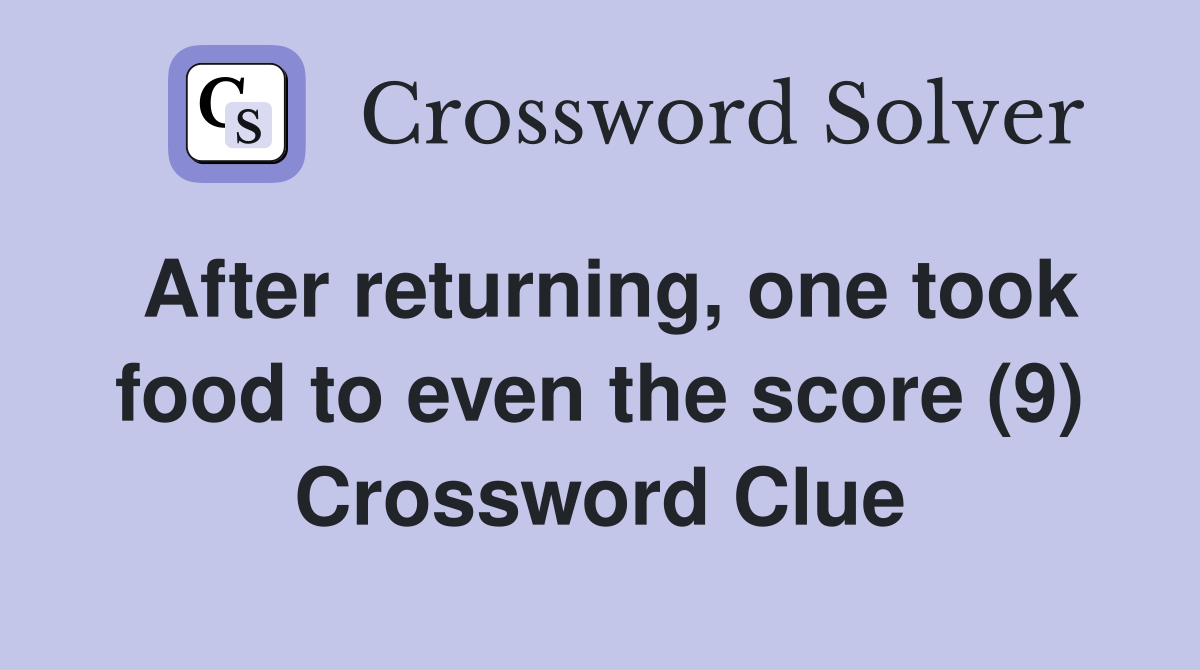 After returning, one took food to even the score (9) Crossword Clue