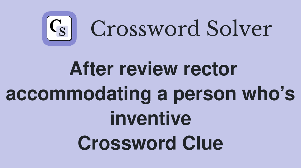 After review rector accommodating a person who’s inventive Crossword Clue