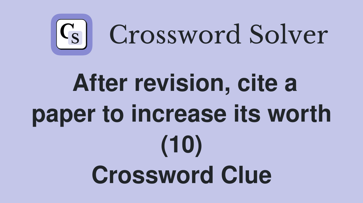 After revision, cite a paper to increase its worth (10) Crossword Clue