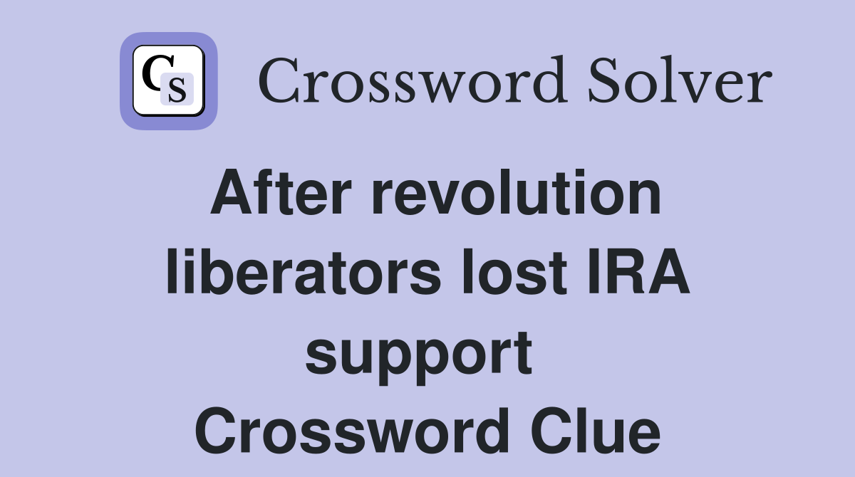 After revolution liberators lost IRA support  Crossword Clue