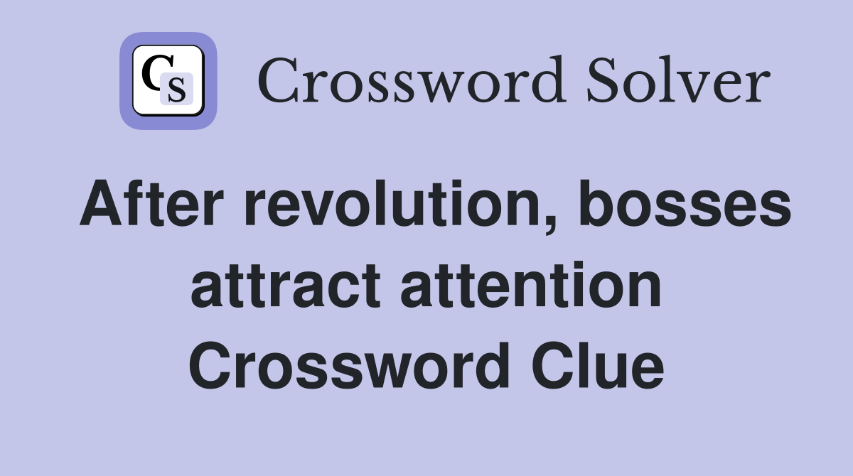 After revolution, bosses attract attention Crossword Clue