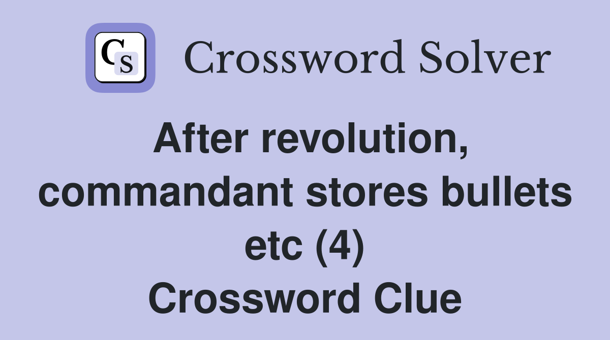 After revolution, commandant stores bullets etc (4) Crossword Clue