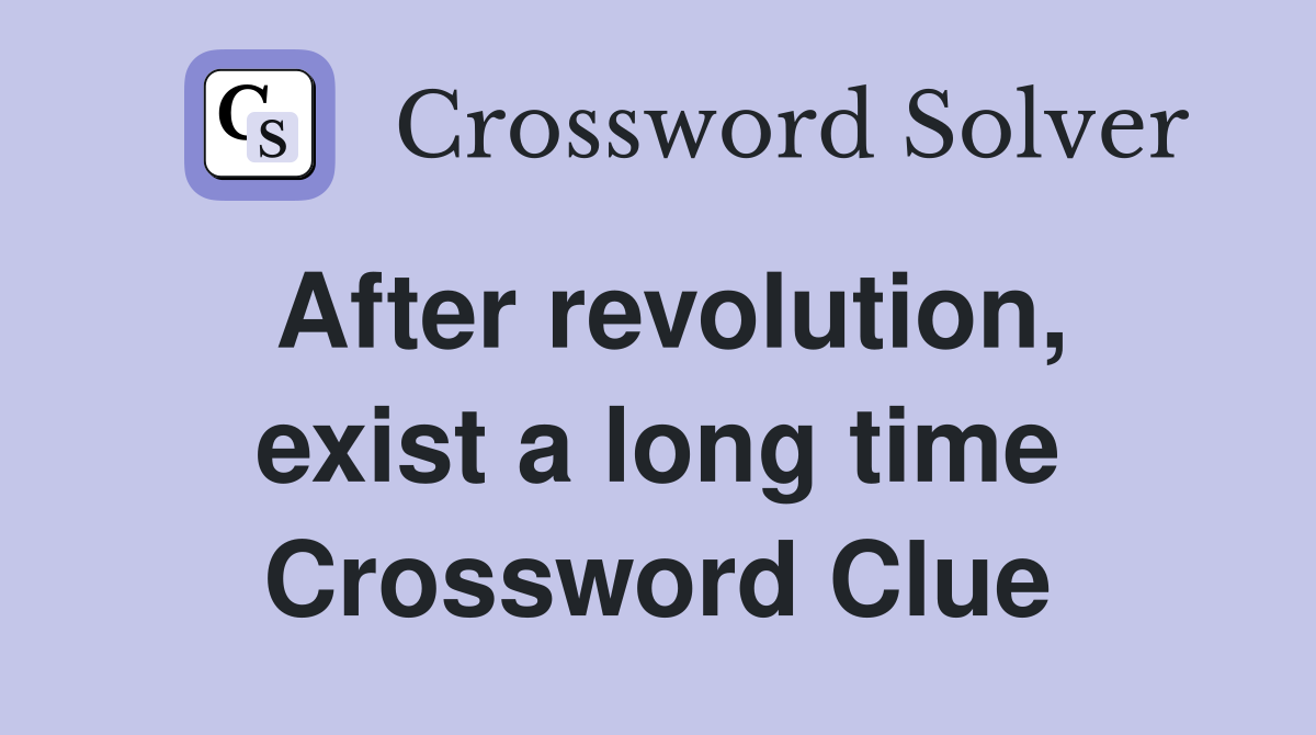 After revolution, exist a long time Crossword Clue