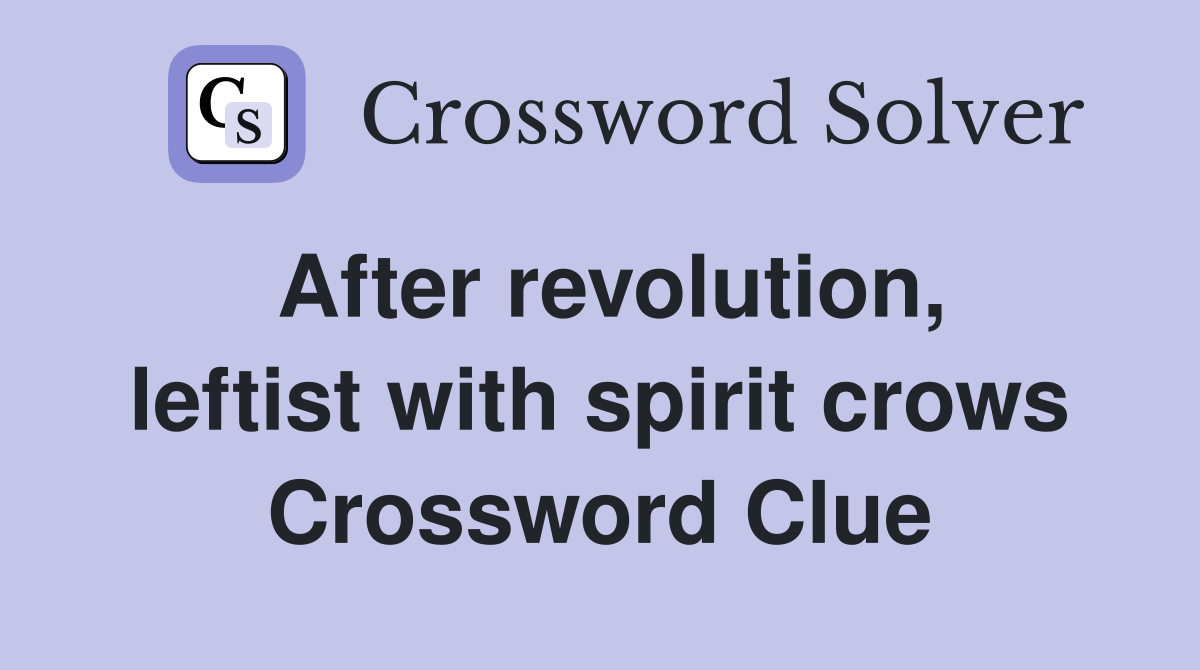 After revolution, leftist with spirit crows Crossword Clue