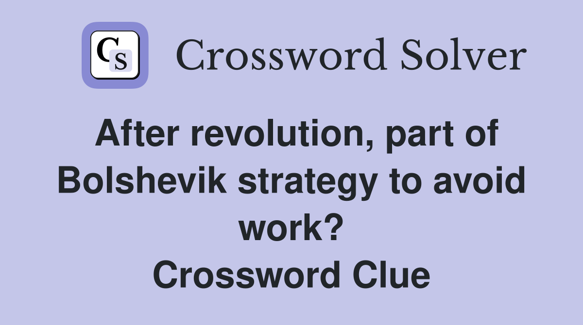 After revolution, part of Bolshevik strategy to avoid work? Crossword Clue