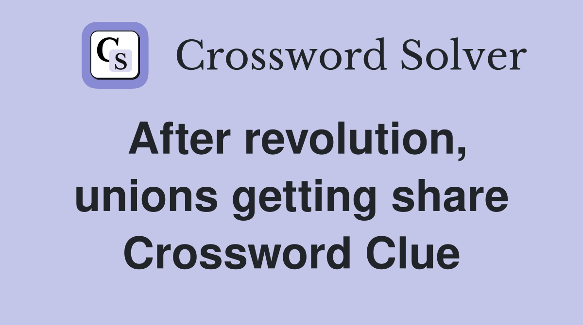After revolution, unions getting share Crossword Clue