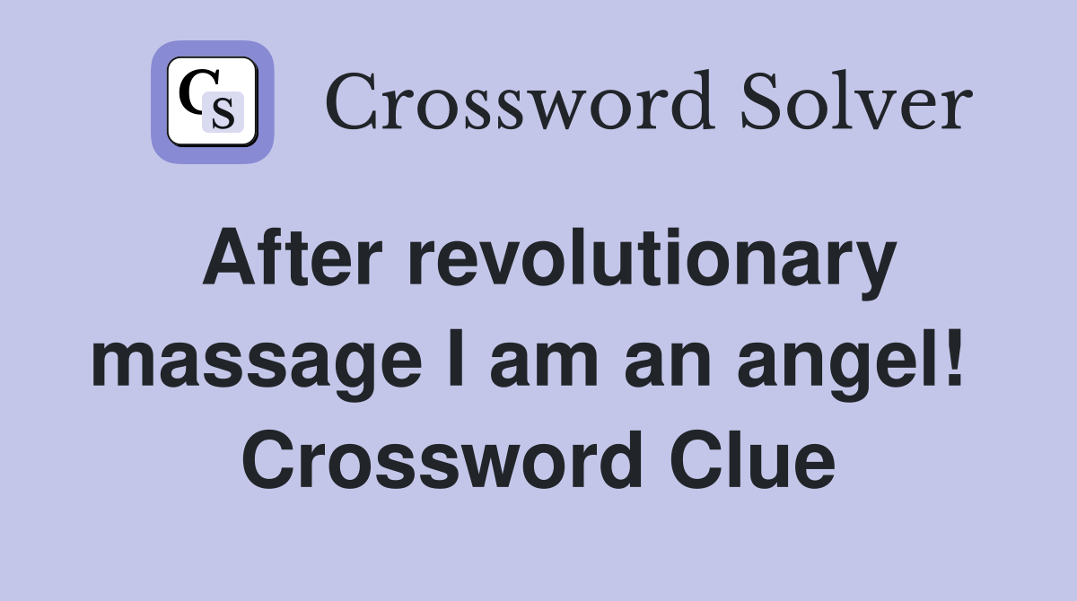 After revolutionary massage I am an angel!  Crossword Clue