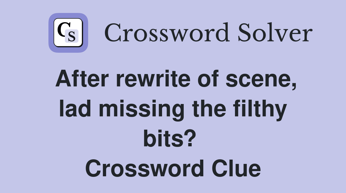 After rewrite of scene, lad missing the filthy bits?  Crossword Clue