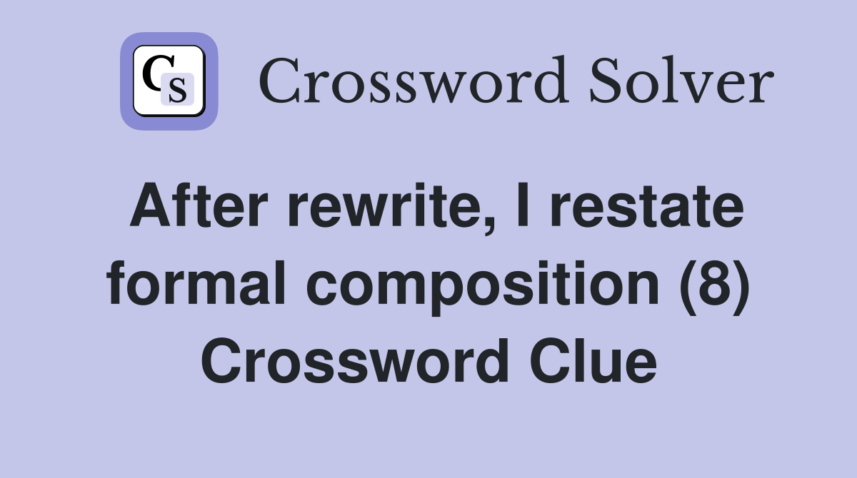 After rewrite, I restate formal composition (8) Crossword Clue