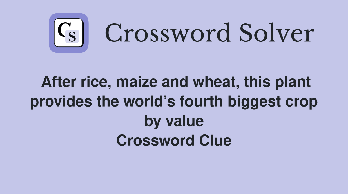 After rice, maize and wheat, this plant provides the world’s fourth biggest crop by value Crossword Clue