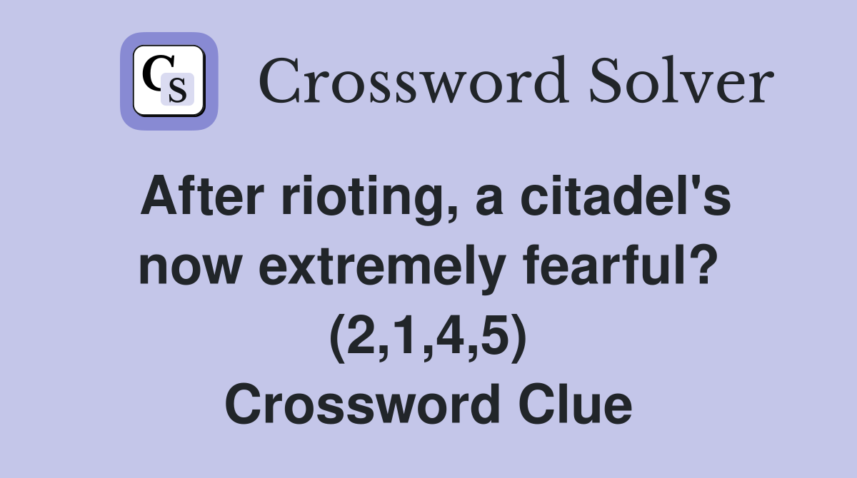 After rioting, a citadel's now extremely fearful? (2,1,4,5) Crossword Clue
