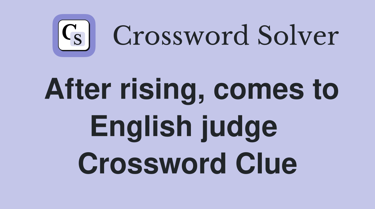 After rising, comes to English judge  Crossword Clue