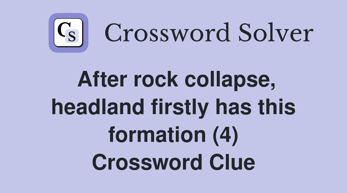 After rock collapse, headland firstly has this formation (4) Crossword Clue