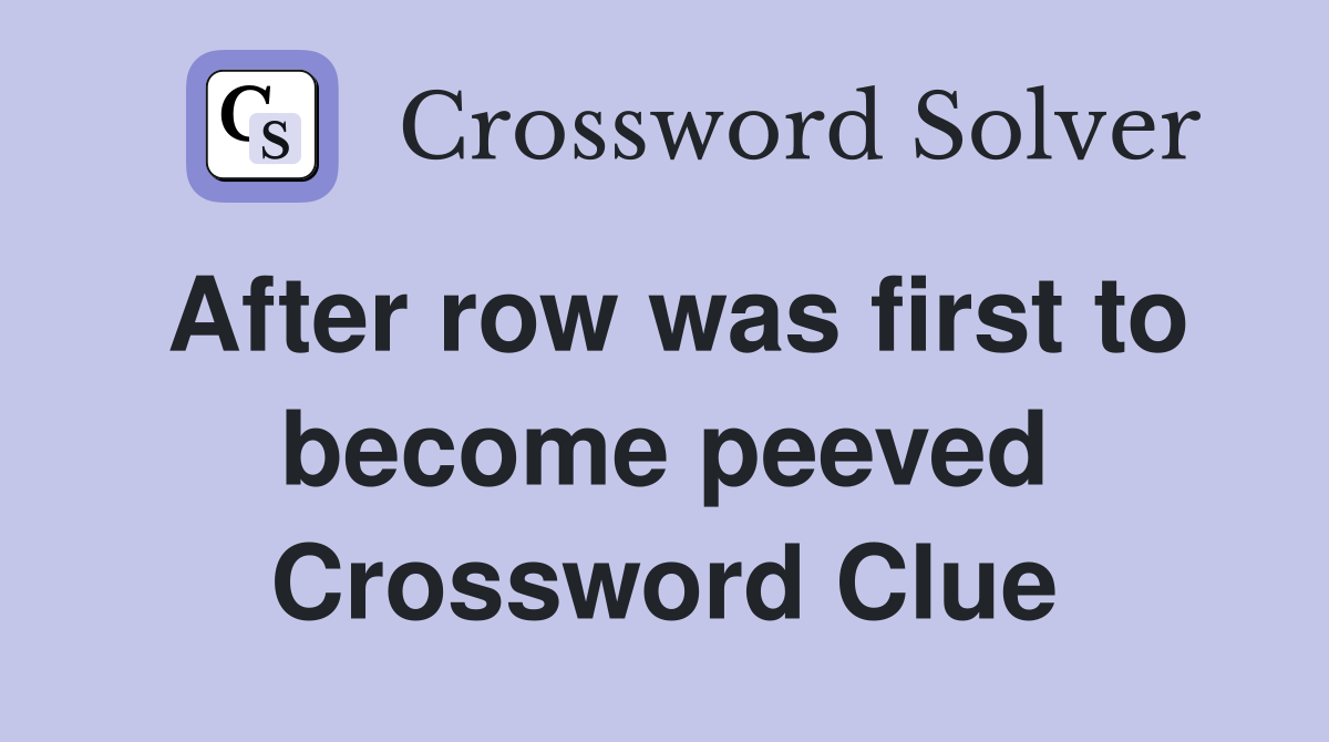 After row was first to become peeved Crossword Clue