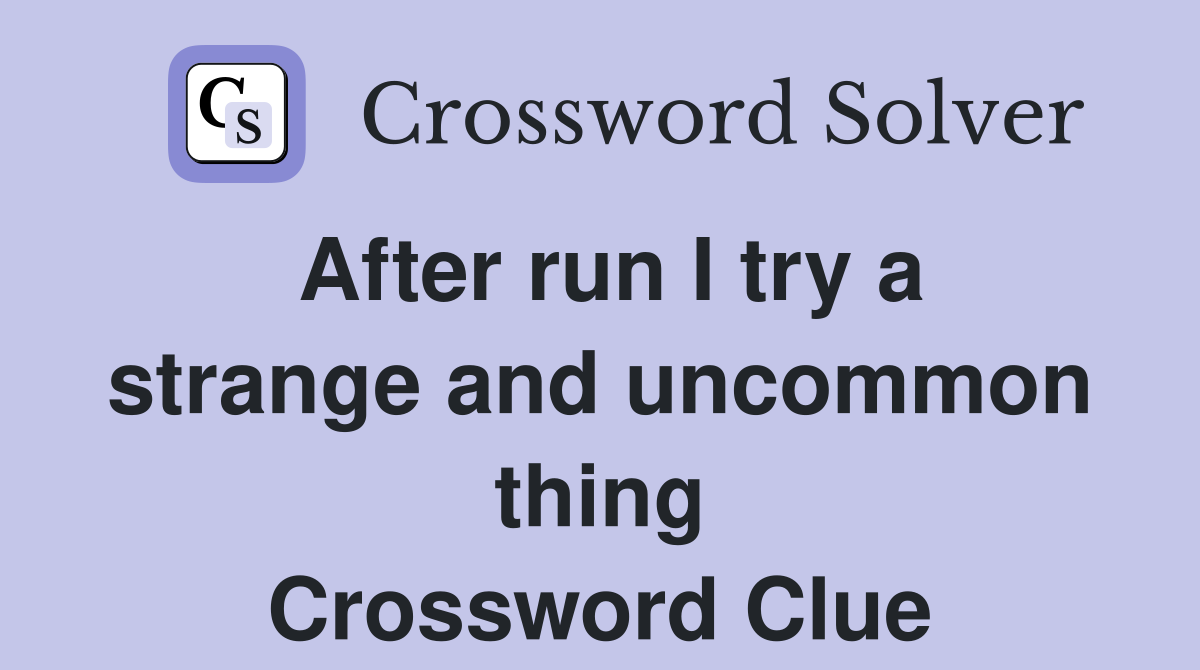 After run I try a strange and uncommon thing Crossword Clue