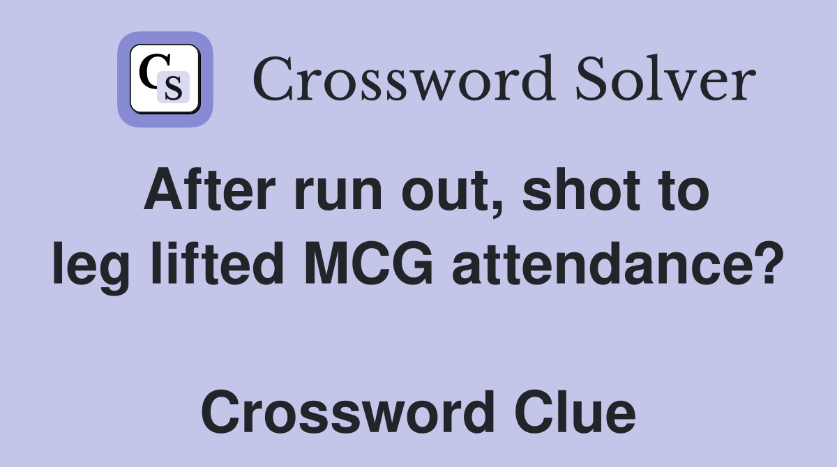 After run out, shot to leg lifted MCG attendance?  Crossword Clue