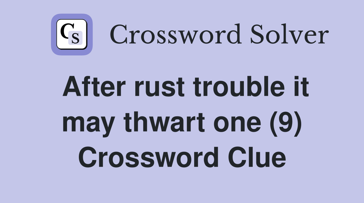 After rust trouble it may thwart one (9) Crossword Clue