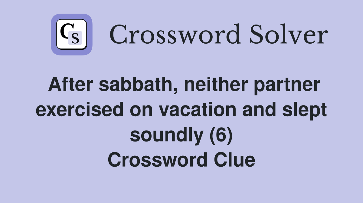 After sabbath, neither partner exercised on vacation and slept soundly (6) Crossword Clue
